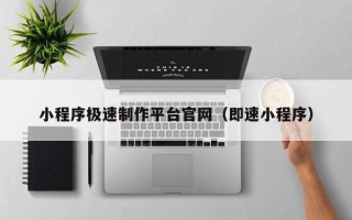 四平小程序极速制作平台官网（即速小程序）