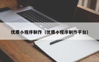 四平优质小程序制作（优质小程序制作平台）