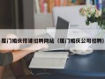 四平厦门婚庆搭建招聘网站（厦门婚庆公司招聘）